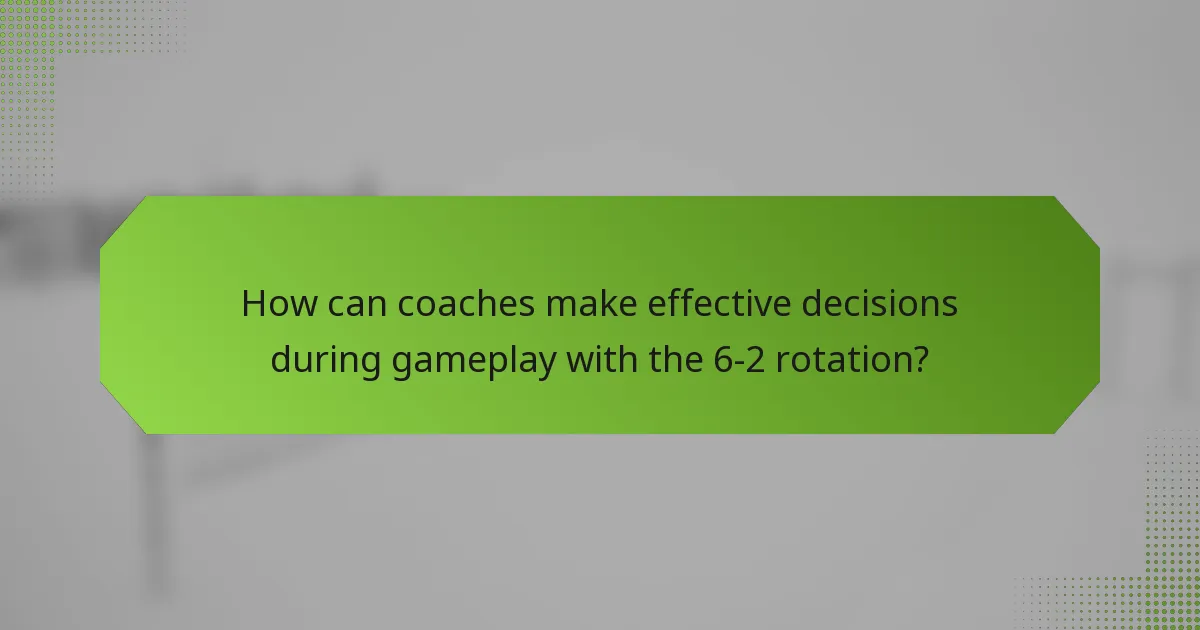 How can coaches make effective decisions during gameplay with the 6-2 rotation?