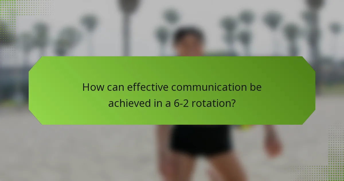 How can effective communication be achieved in a 6-2 rotation?