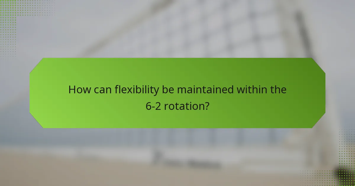 How can flexibility be maintained within the 6-2 rotation?