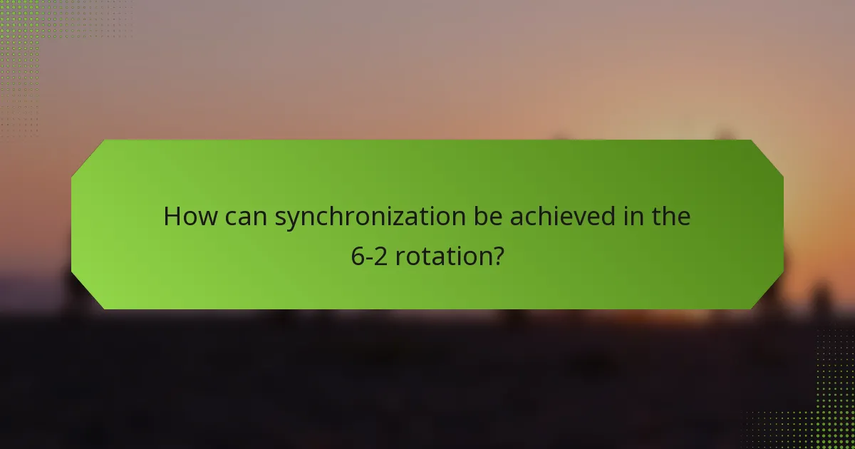 How can synchronization be achieved in the 6-2 rotation?