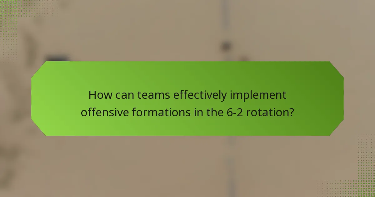 How can teams effectively implement offensive formations in the 6-2 rotation?