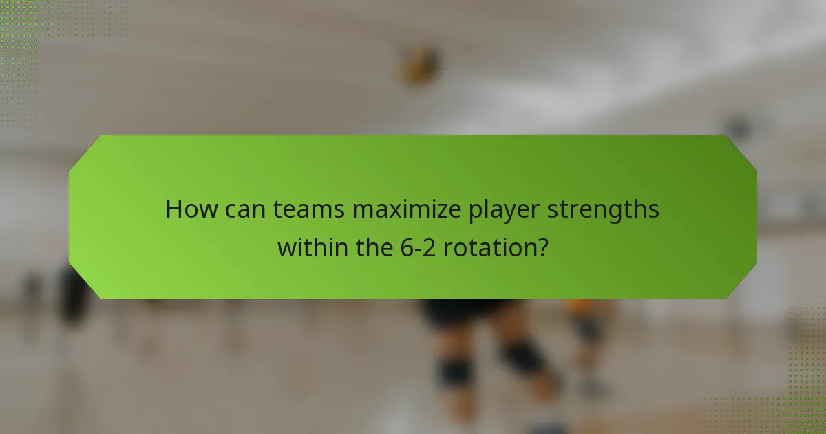 How can teams maximize player strengths within the 6-2 rotation?