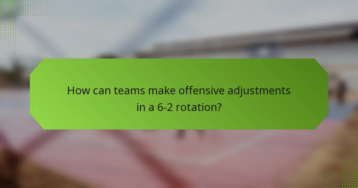 How can teams make offensive adjustments in a 6-2 rotation?