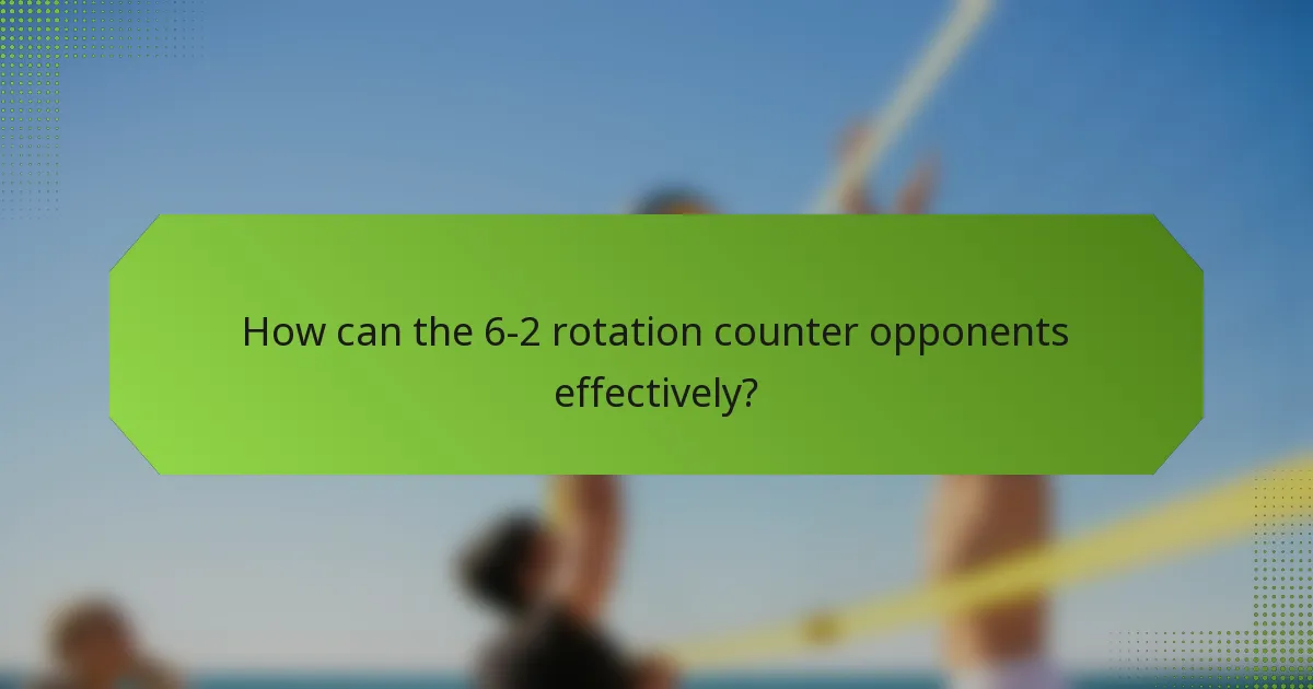 How can the 6-2 rotation counter opponents effectively?