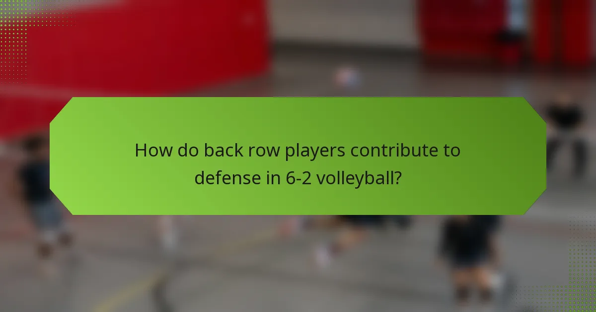 How do back row players contribute to defense in 6-2 volleyball?