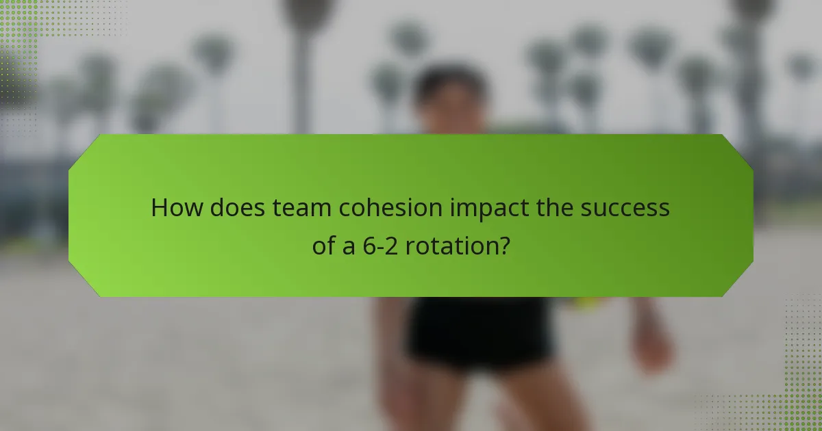 How does team cohesion impact the success of a 6-2 rotation?