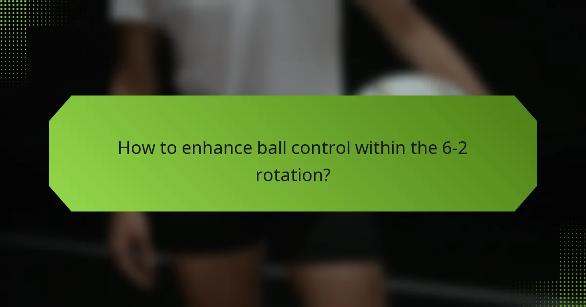 How to enhance ball control within the 6-2 rotation?