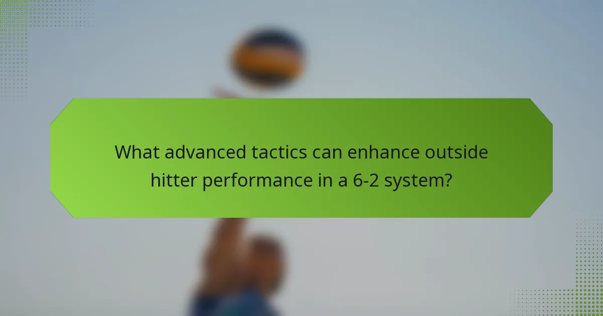 What advanced tactics can enhance outside hitter performance in a 6-2 system?