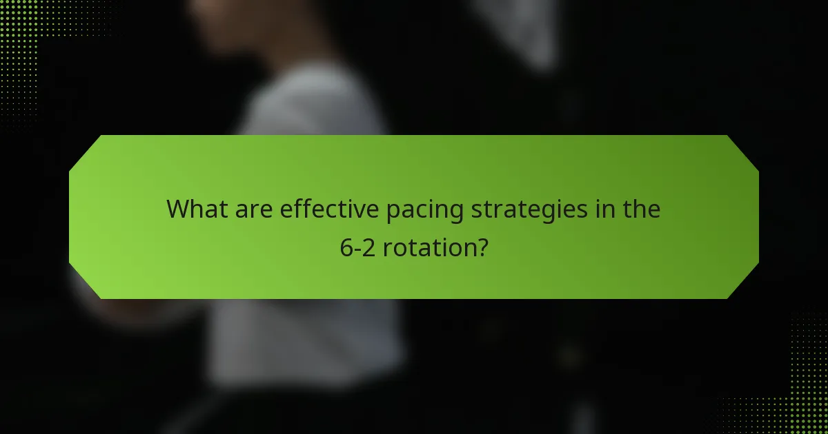 What are effective pacing strategies in the 6-2 rotation?