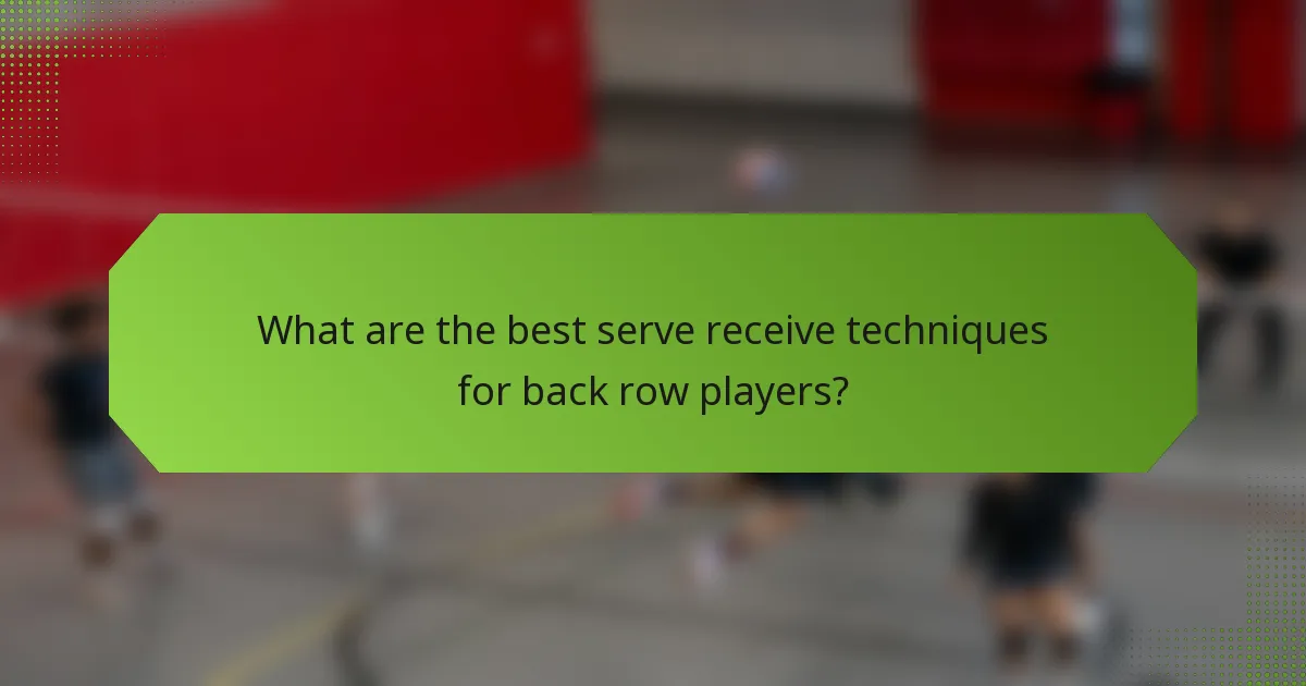 What are the best serve receive techniques for back row players?
