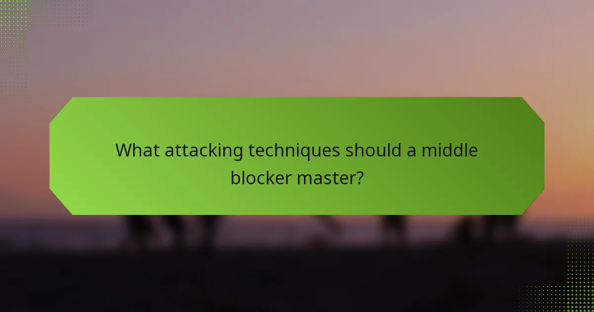 What attacking techniques should a middle blocker master?