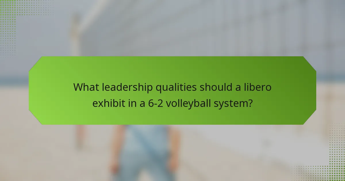 What leadership qualities should a libero exhibit in a 6-2 volleyball system?