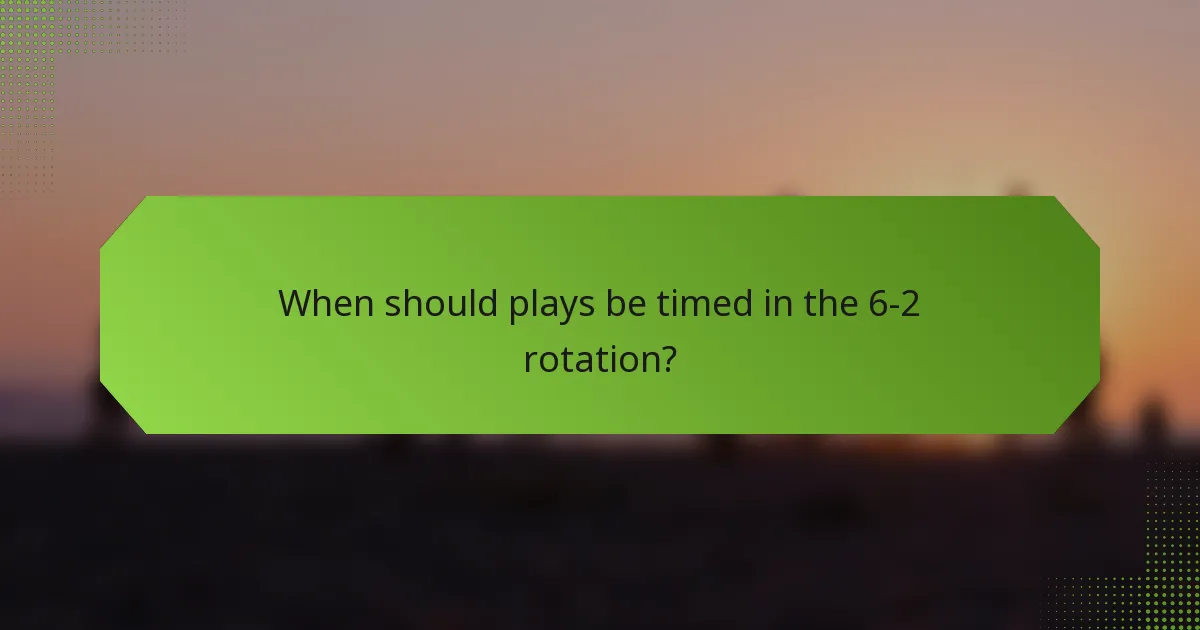 When should plays be timed in the 6-2 rotation?